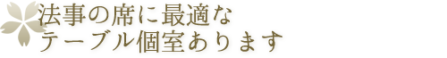 法要にご利用しやすいテーブル個室あります